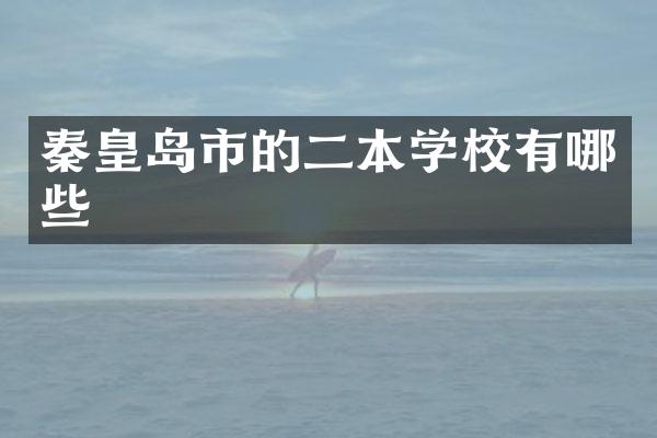 秦皇岛市的二本学校有哪些