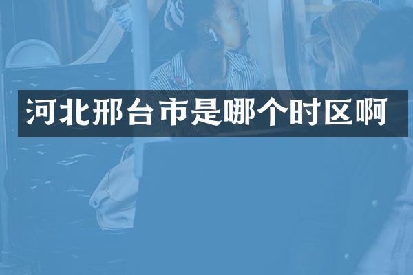 河北邢台市是哪个时区啊