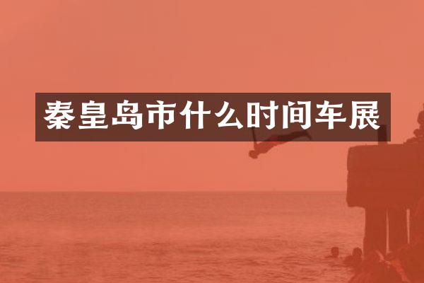 秦皇岛市什么时间车展