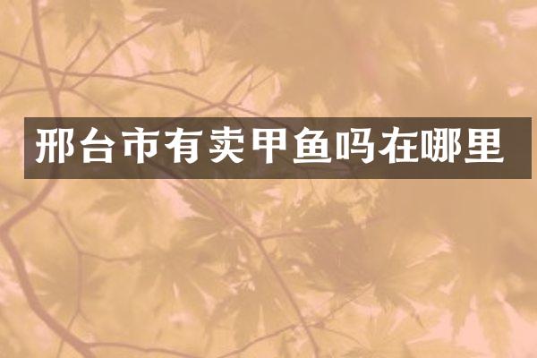 邢台市有卖甲鱼吗在哪里