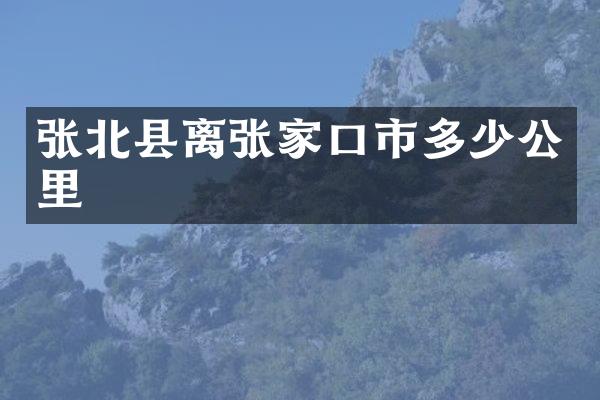 张北县离张家口市多少公里