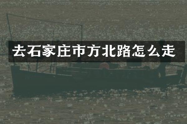 去石家庄市方北路怎么走