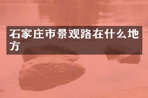 石家庄市景观路在什么地方