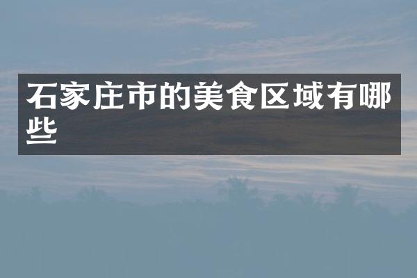 石家庄市的美食区域有哪些