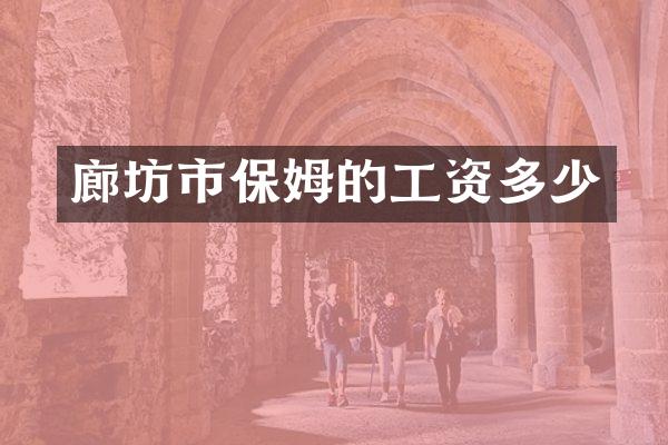 廊坊市保姆的工资多少