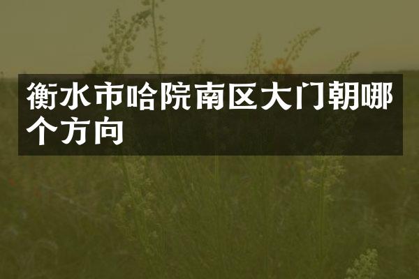 衡水市哈院南区大门朝哪个方向