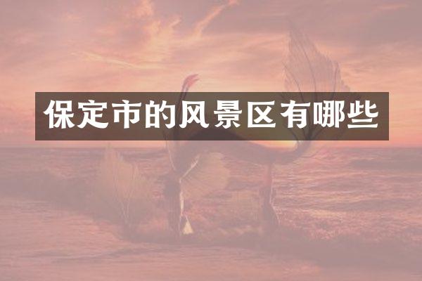 保定市的风景区有哪些