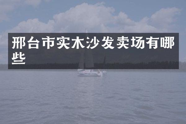 邢台市实木沙发卖场有哪些