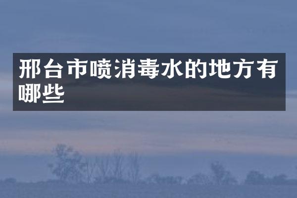 邢台市喷消毒水的地方有哪些
