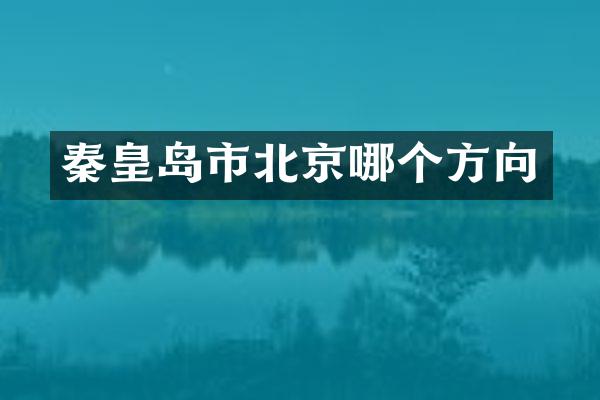 秦皇岛市北京哪个方向