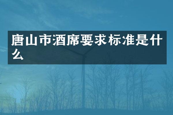 唐山市酒席要求标准是什么
