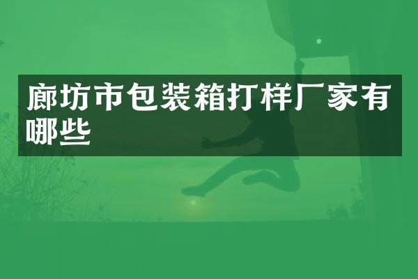 廊坊市包装箱打样厂家有哪些