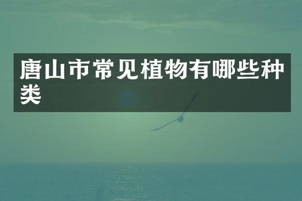 唐山市常见植物有哪些种类
