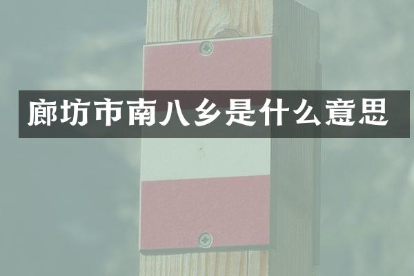 廊坊市南八乡是什么意思