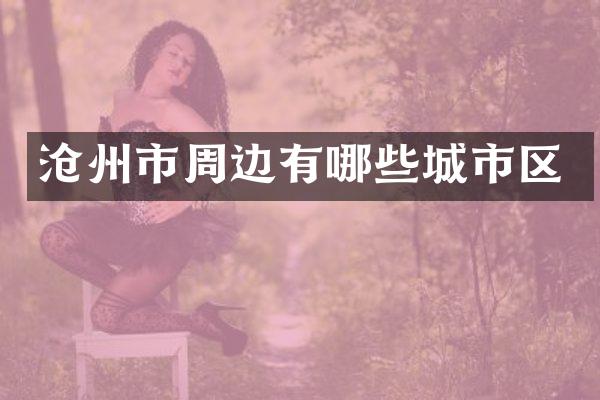沧州市周边有哪些城市区