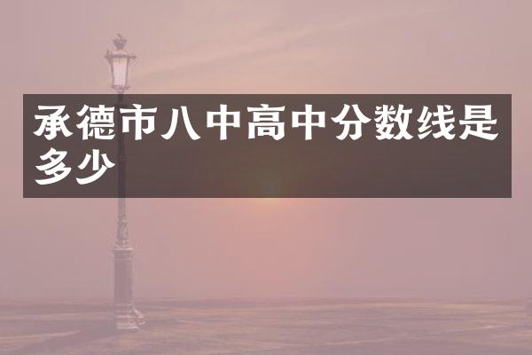 承德市八中高中分数线是多少