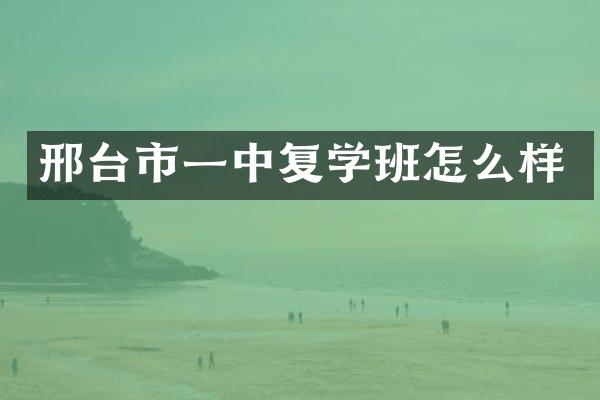 邢台市一中复学班怎么样