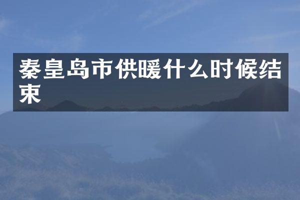 秦皇岛市供暖什么时候结束