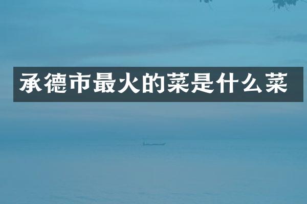 承德市最火的菜是什么菜
