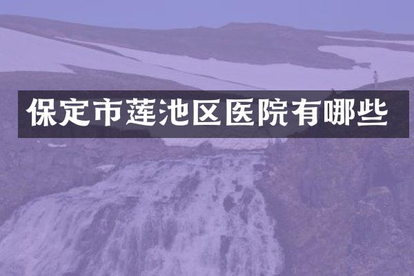 保定市莲池区医院有哪些