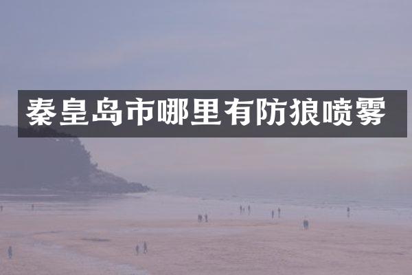 秦皇岛市哪里有防狼喷雾