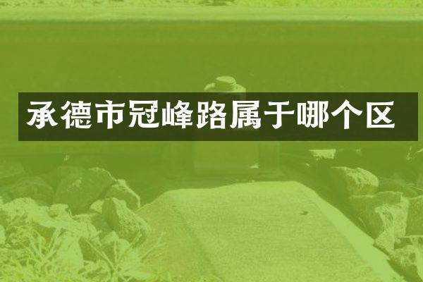 承德市冠峰路属于哪个区