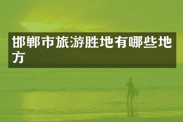 邯郸市旅游胜地有哪些地方