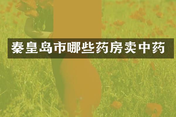 秦皇岛市哪些药房卖中药