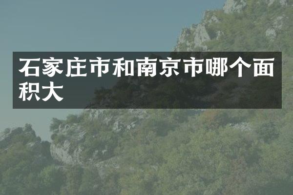 石家庄市和南京市哪个面积大
