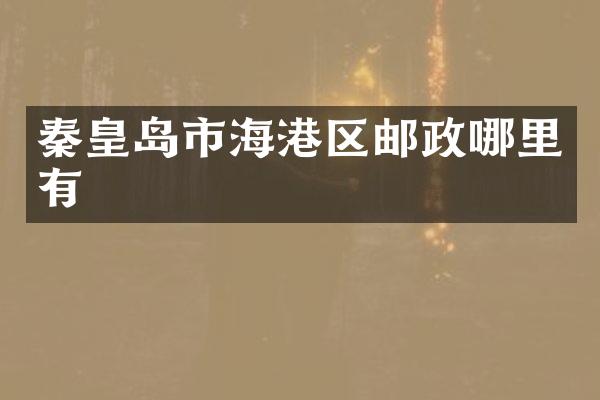 秦皇岛市海港区邮政哪里有