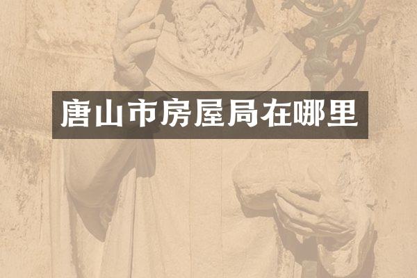 唐山市房屋局在哪里