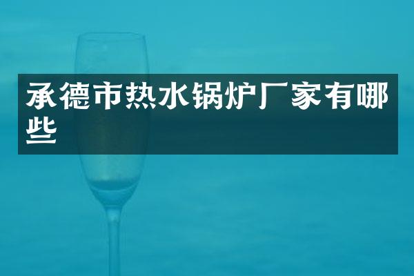 承德市热水锅炉厂家有哪些