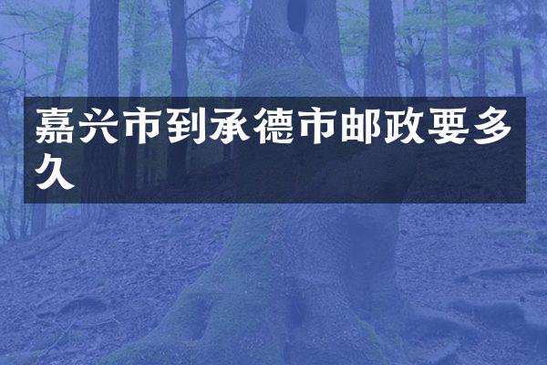 嘉兴市到承德市邮政要多久