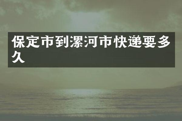 保定市到漯河市快递要多久