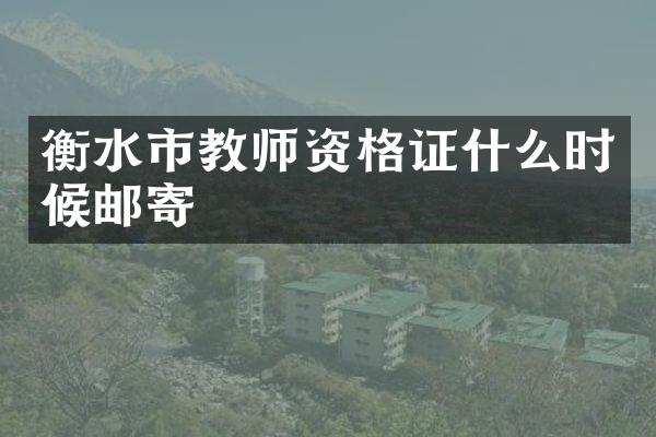 衡水市教师资格证什么时候邮寄