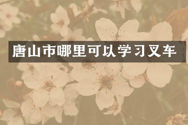 唐山市哪里可以学习叉车