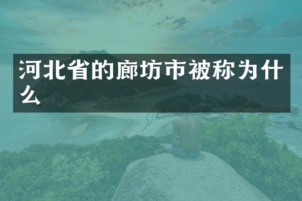 河北省的廊坊市被称为什么
