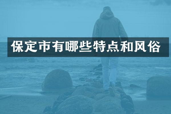 保定市有哪些特点和风俗