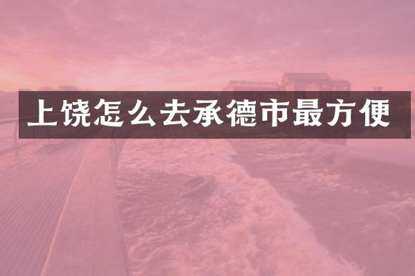 上饶怎么去承德市最方便