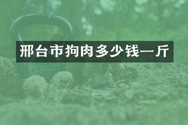 邢台市狗肉多少钱一斤