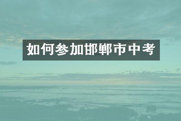 如何参加邯郸市中考