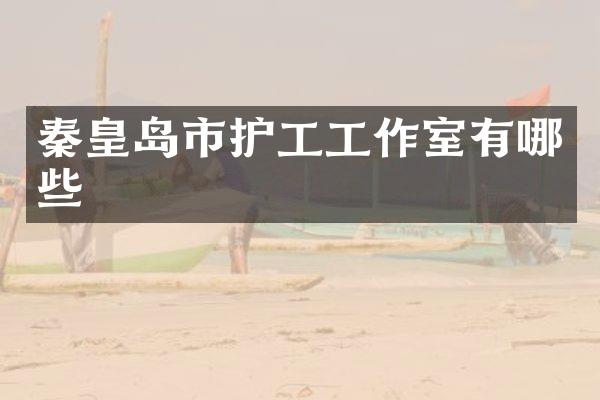 秦皇岛市护工工作室有哪些