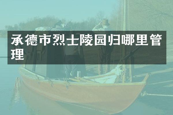 承德市烈士陵园归哪里管理
