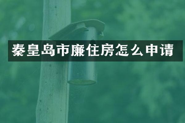 秦皇岛市廉住房怎么申请