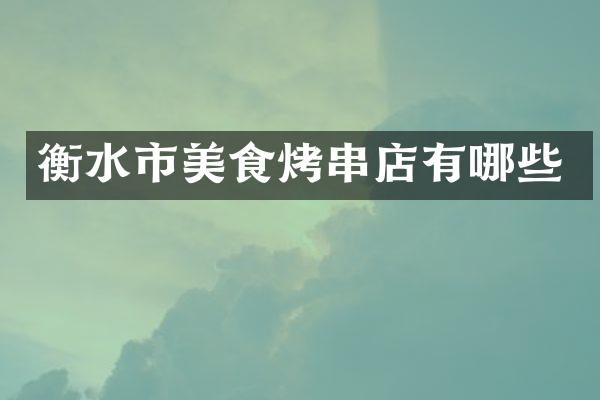 衡水市美食烤串店有哪些