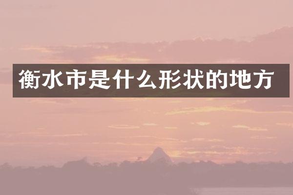 衡水市是什么形状的地方