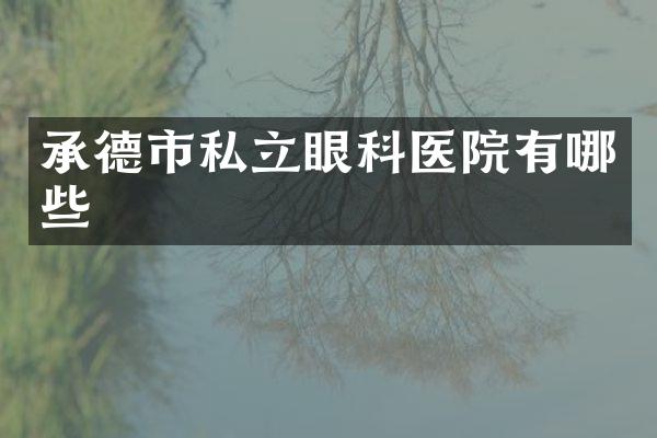承德市私立眼科医院有哪些