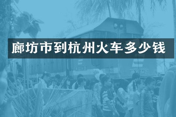 廊坊市到杭州火车多少钱