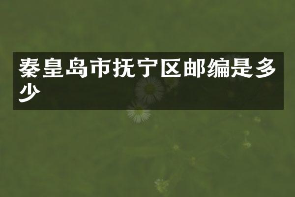 秦皇岛市抚宁区邮编是多少