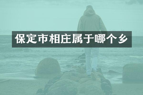 保定市相庄属于哪个乡